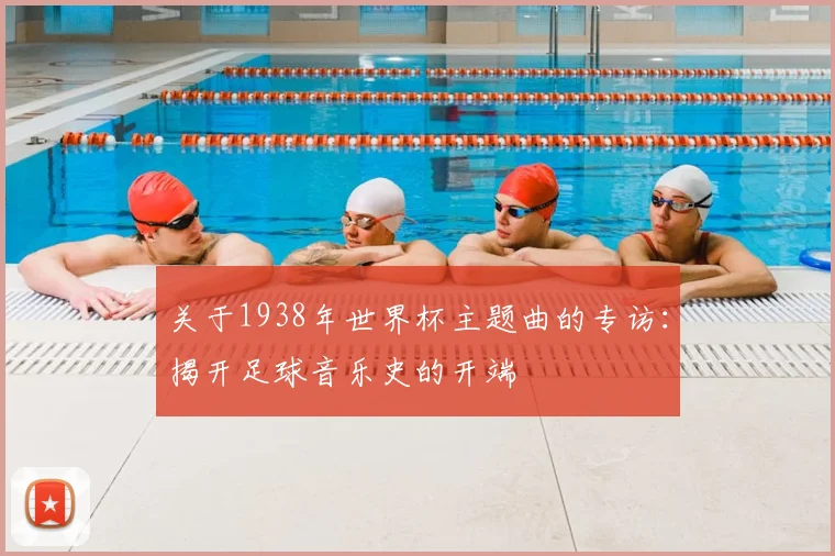 关于1938年世界杯主题曲的专访：揭开足球音乐史的开端