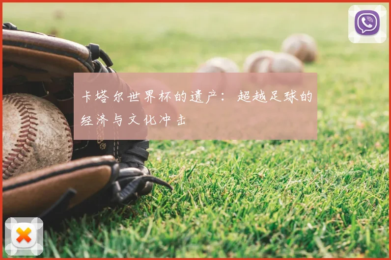卡塔尔世界杯的遗产：超越足球的经济与文化冲击