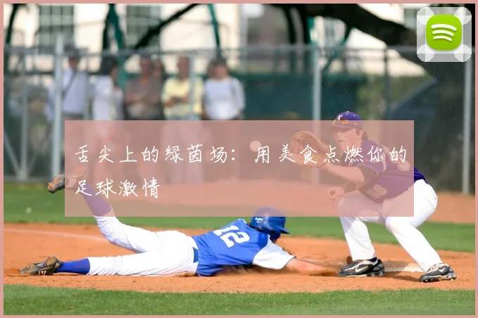 舌尖上的绿茵场：用美食点燃你的足球激情