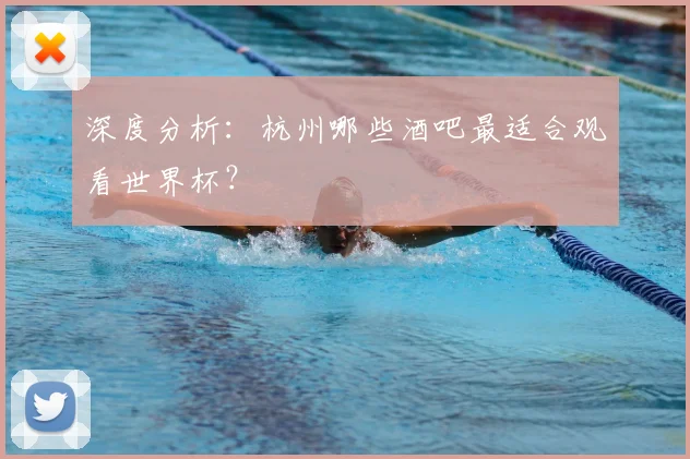 深度分析：杭州哪些酒吧最适合观看世界杯？