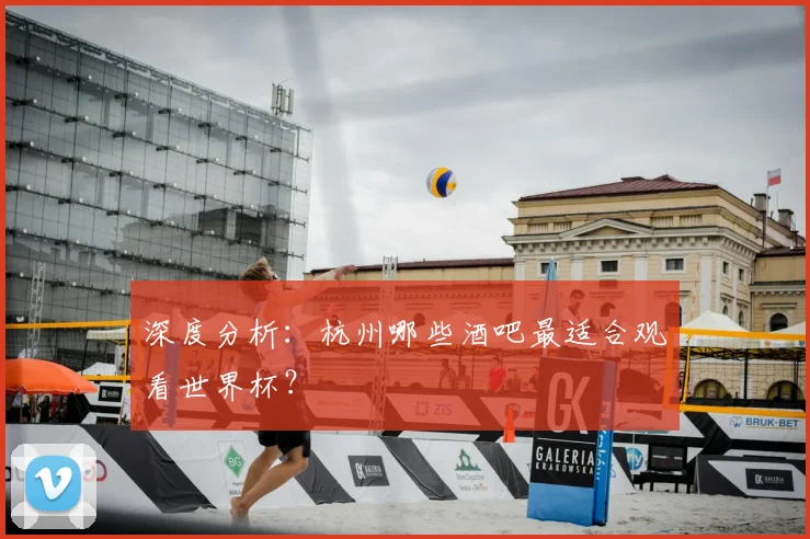 深度分析：杭州哪些酒吧最适合观看世界杯？