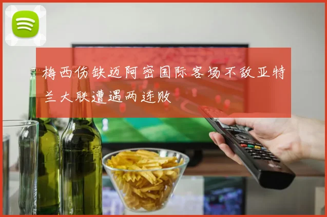 梅西伤缺迈阿密国际客场不敌亚特兰大联遭遇两连败