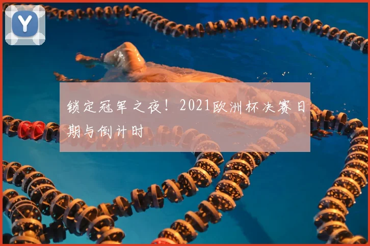 锁定冠军之夜！2021欧洲杯决赛日期与倒计时