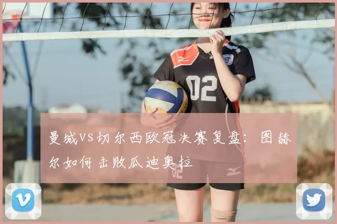 曼城vs切尔西欧冠决赛复盘：图赫尔如何击败瓜迪奥拉