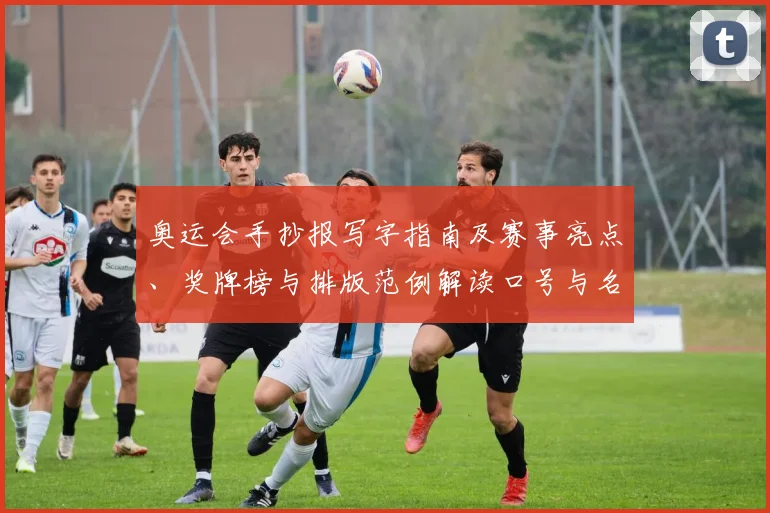 奥运会手抄报写字指南及赛事亮点、奖牌榜与排版范例解读口号与名言推荐