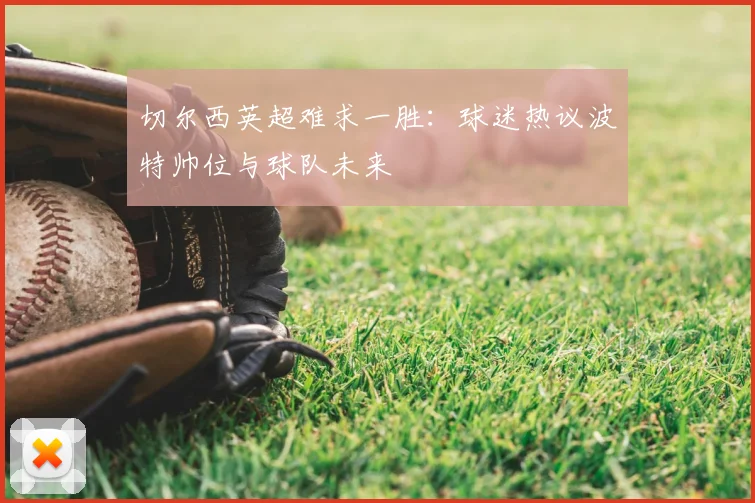 切尔西英超难求一胜：球迷热议波特帅位与球队未来